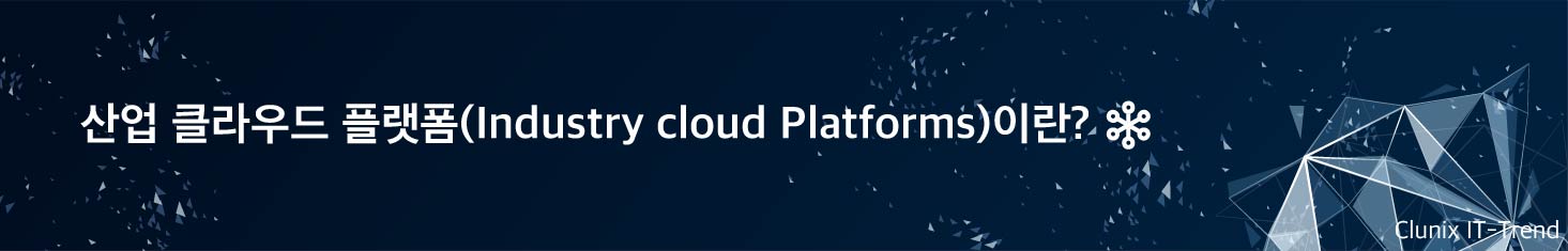 산업 클라우드 플랫폼(Industry Cloud Platforms, ICP)이란 무엇인가